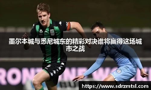 xc体育墨尔本城与悉尼城东的精彩对决谁将赢得这场城市之战