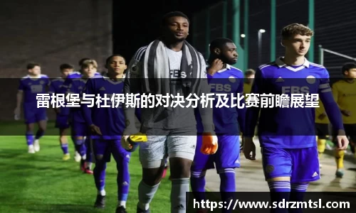 xc体育雷根堡与杜伊斯的对决分析及比赛前瞻展望